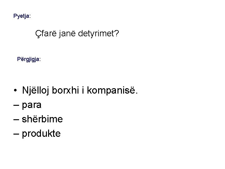 Pyetja: Çfarë janë detyrimet? Përgjigja: • Njëlloj borxhi i kompanisë. – para – shërbime