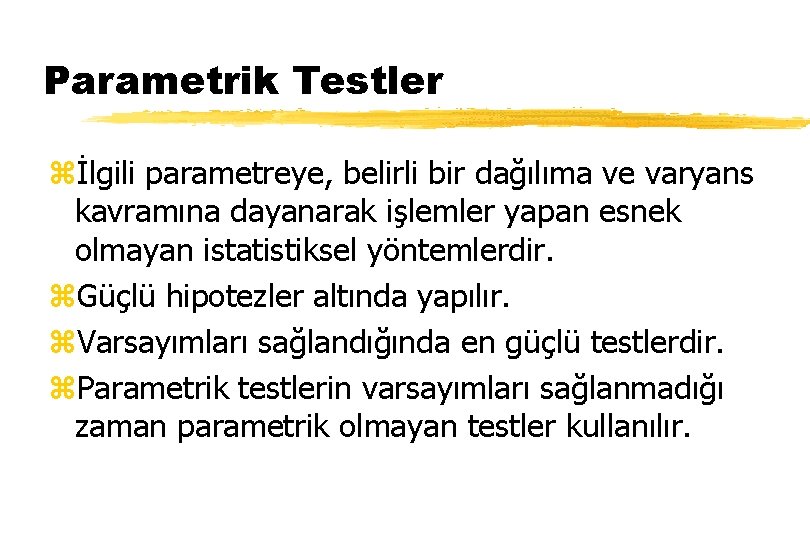 Parametrik Testler zİlgili parametreye, belirli bir dağılıma ve varyans kavramına dayanarak işlemler yapan esnek