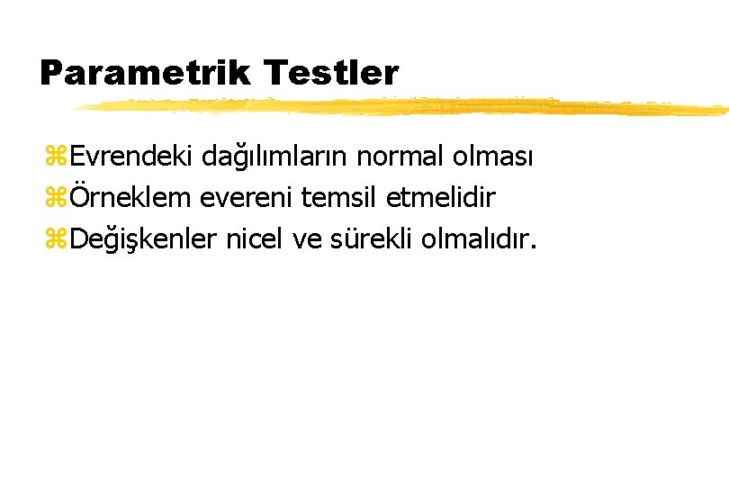 Parametrik Testler z. Evrendeki dağılımların normal olması zÖrneklem evereni temsil etmelidir z. Değişkenler nicel