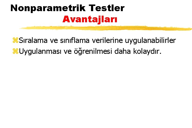 Nonparametrik Testler Avantajları z. Sıralama ve sınıflama verilerine uygulanabilirler z. Uygulanması ve öğrenilmesi daha