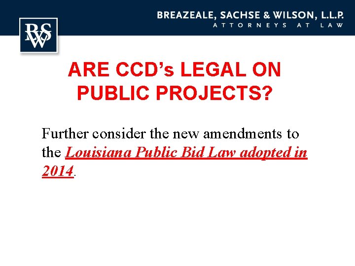 ARE CCD’s LEGAL ON PUBLIC PROJECTS? Further consider the new amendments to the Louisiana