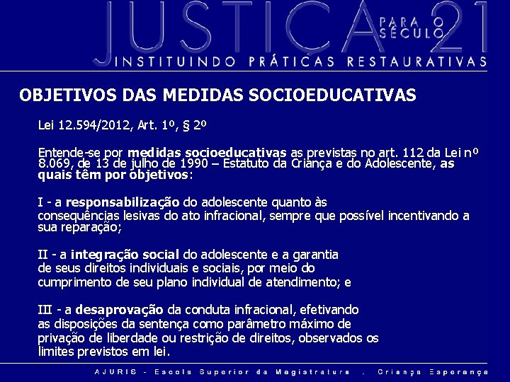 OBJETIVOS DAS MEDIDAS SOCIOEDUCATIVAS Lei 12. 594/2012, Art. 1º, § 2º Entende-se por medidas