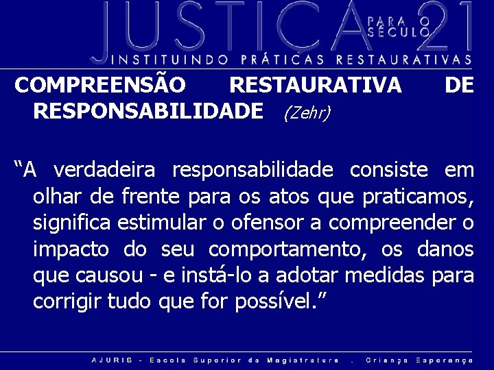 COMPREENSÃO RESTAURATIVA RESPONSABILIDADE (Zehr) DE “A verdadeira responsabilidade consiste em olhar de frente para