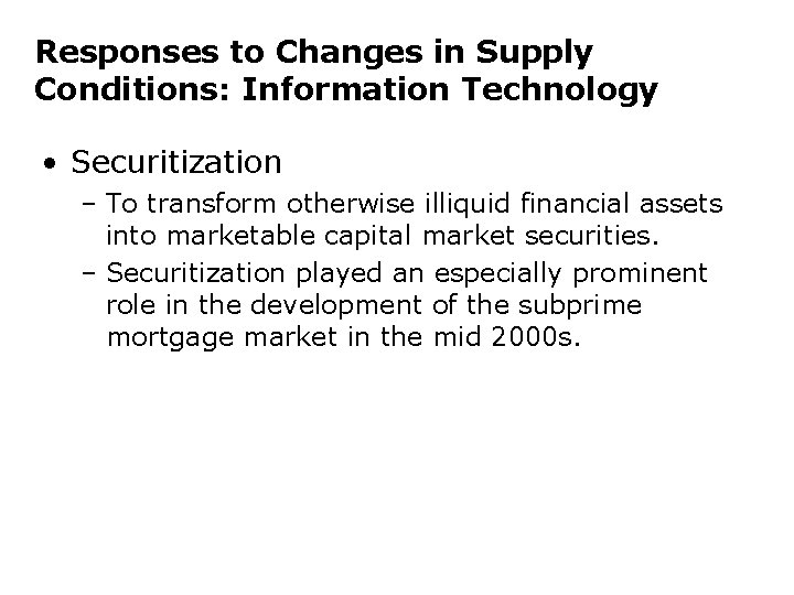 Responses to Changes in Supply Conditions: Information Technology • Securitization – To transform otherwise