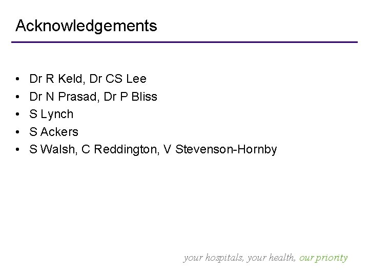 Acknowledgements • • • Dr R Keld, Dr CS Lee Dr N Prasad, Dr