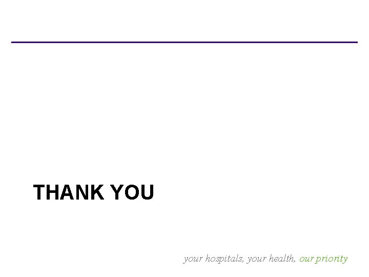 THANK YOU your hospitals, your health, our priority 