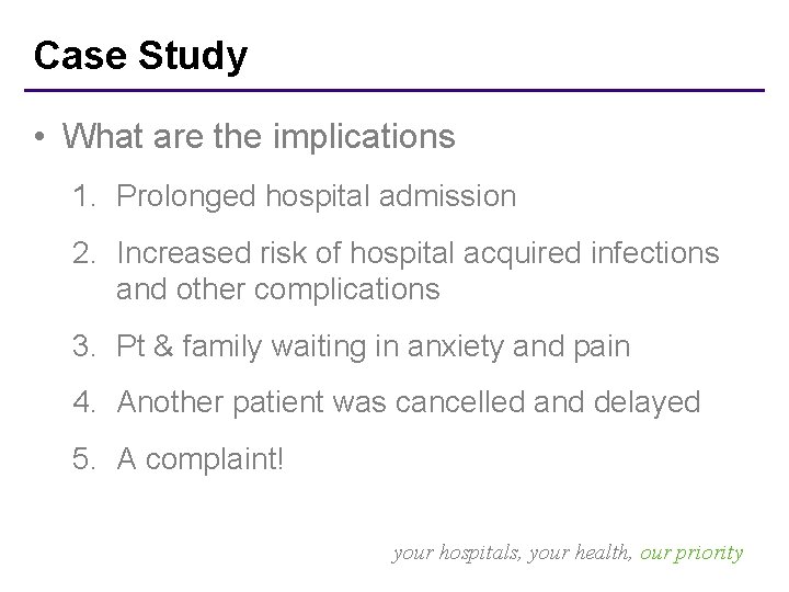 Case Study • What are the implications 1. Prolonged hospital admission 2. Increased risk