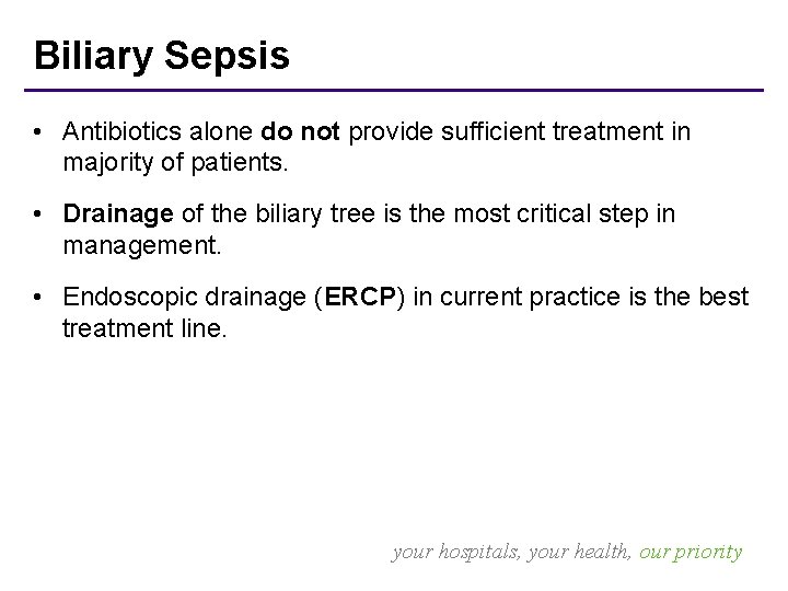 Biliary Sepsis • Antibiotics alone do not provide sufficient treatment in majority of patients.