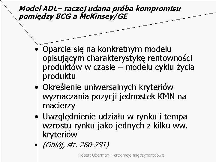 Model ADL– raczej udana próba kompromisu pomiędzy BCG a Mc. Kinsey/GE • Oparcie się