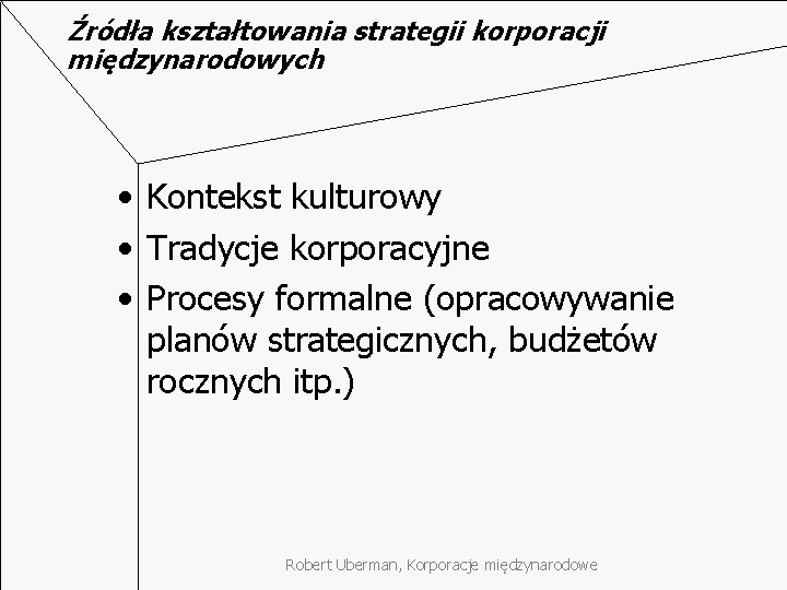 Źródła kształtowania strategii korporacji międzynarodowych • Kontekst kulturowy • Tradycje korporacyjne • Procesy formalne