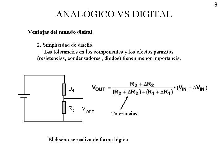 8 ANALÓGICO VS DIGITAL Ventajas del mundo digital 2. Simplicidad de diseño. Las tolerancias