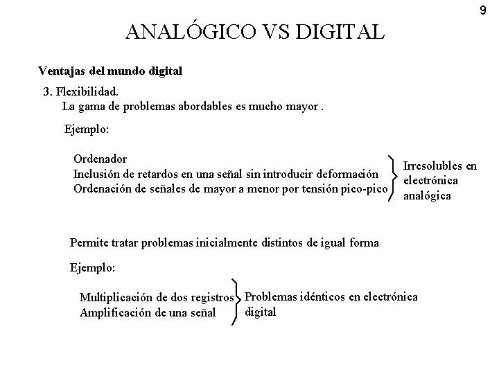 9 ANALÓGICO VS DIGITAL Ventajas del mundo digital 3. Flexibilidad. La gama de problemas