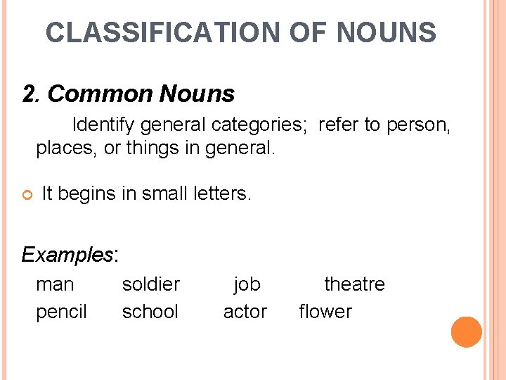 CLASSIFICATION OF NOUNS 2. Common Nouns Identify general categories; refer to person, places, or