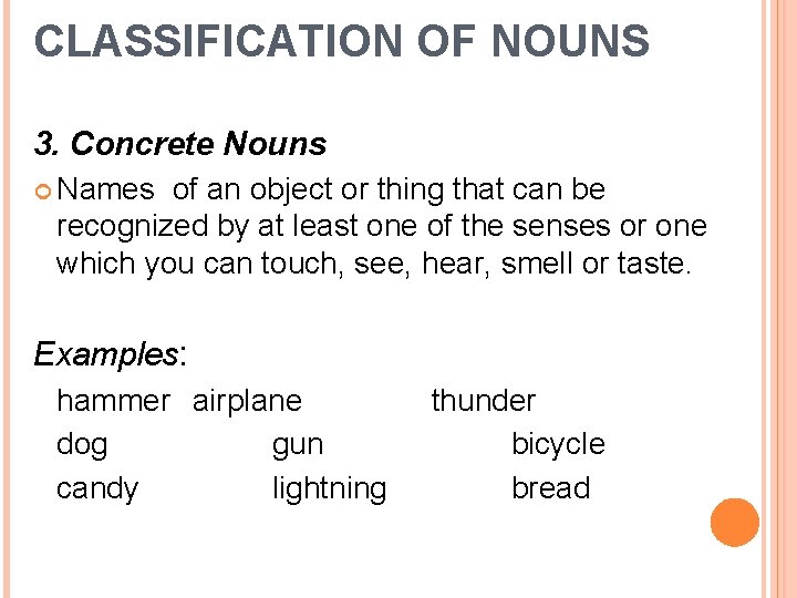 CLASSIFICATION OF NOUNS 3. Concrete Nouns Names of an object or thing that can