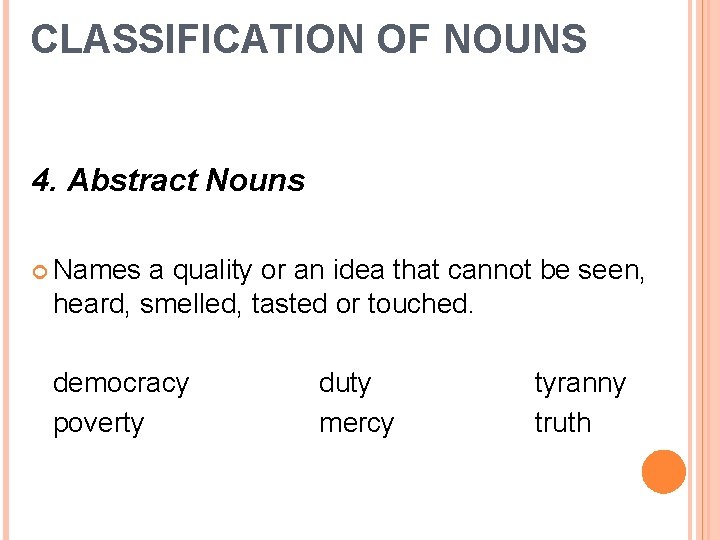 CLASSIFICATION OF NOUNS 4. Abstract Nouns Names a quality or an idea that cannot