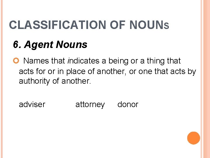 CLASSIFICATION OF NOUNS 6. Agent Nouns Names that indicates a being or a thing
