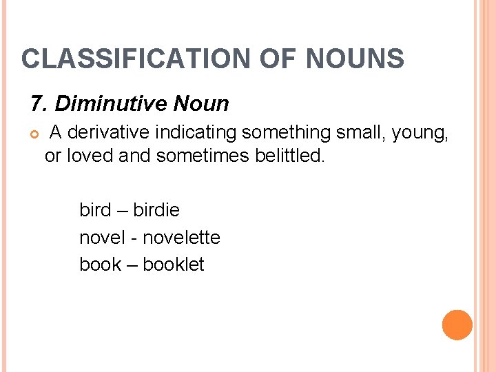 CLASSIFICATION OF NOUNS 7. Diminutive Noun A derivative indicating something small, young, or loved