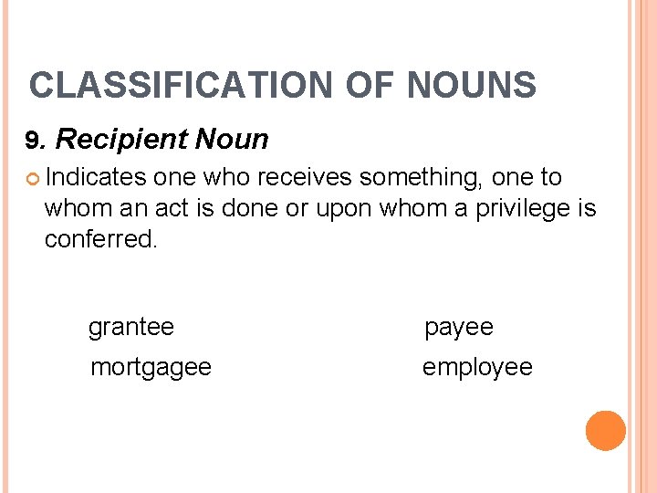 CLASSIFICATION OF NOUNS 9. Recipient Noun Indicates one who receives something, one to whom