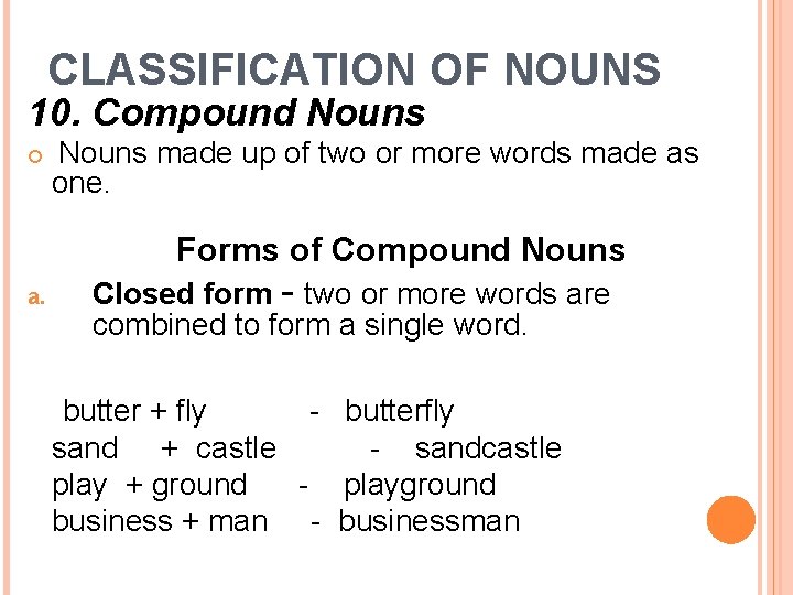 CLASSIFICATION OF NOUNS 10. Compound Nouns made up of two or more words made