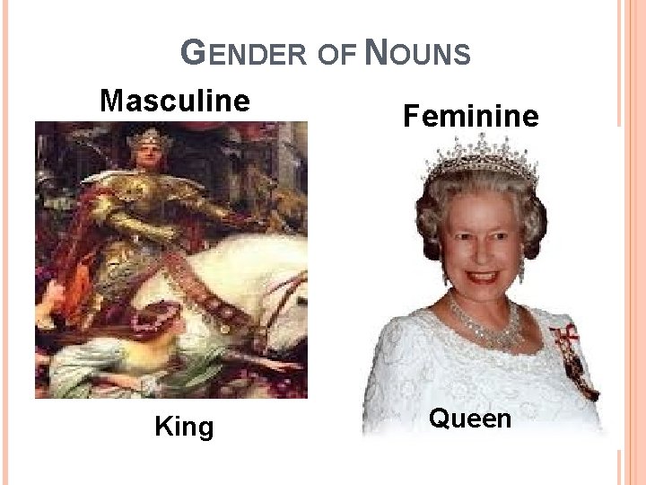 GENDER OF NOUNS Masculine King Feminine Queen 