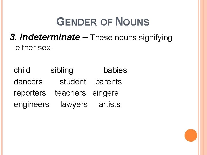 GENDER OF NOUNS 3. Indeterminate – These nouns signifying either sex. child sibling babies