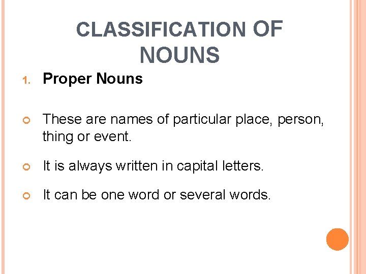 CLASSIFICATION OF NOUNS 1. Proper Nouns These are names of particular place, person, thing