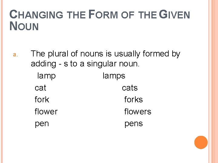 CHANGING THE FORM OF THE GIVEN NOUN a. The plural of nouns is usually