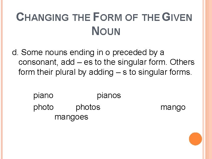 CHANGING THE FORM OF THE GIVEN NOUN d. Some nouns ending in o preceded