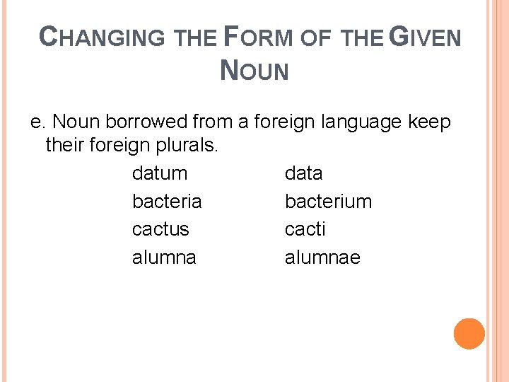 CHANGING THE FORM OF THE GIVEN NOUN e. Noun borrowed from a foreign language