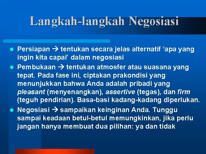 Langkah-langkah Negosiasi Persiapan tentukan secara jelas alternatif ‘apa yang ingin kita capai’ dalam negosiasi