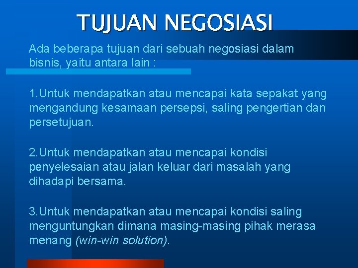 TUJUAN NEGOSIASI Ada beberapa tujuan dari sebuah negosiasi dalam bisnis, yaitu antara lain : TUJUAN NEGOSIASI Ada beberapa tujuan dari sebuah negosiasi dalam bisnis, yaitu antara lain :