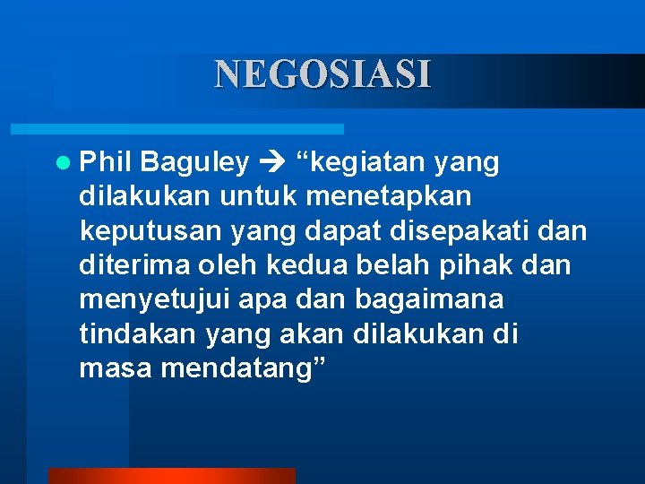 NEGOSIASI l Phil Baguley “kegiatan yang dilakukan untuk menetapkan keputusan yang dapat disepakati dan