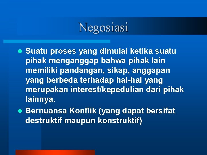 Negosiasi Suatu proses yang dimulai ketika suatu pihak menganggap bahwa pihak lain memiliki pandangan,