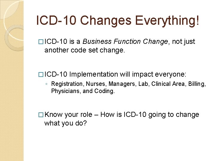 ICD-10 Changes Everything! � ICD-10 is a Business Function Change, not just another code