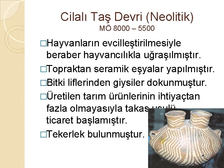 Cilalı Taş Devri (Neolitik) MÖ 8000 – 5500 �Hayvanların evcilleştirilmesiyle beraber hayvancılıkla uğraşılmıştır. �Topraktan