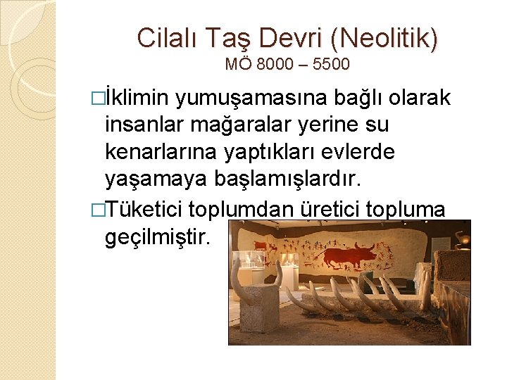 Cilalı Taş Devri (Neolitik) MÖ 8000 – 5500 �İklimin yumuşamasına bağlı olarak insanlar mağaralar