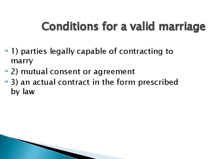 Conditions for a valid marriage 1) parties legally capable of contracting to marry 2)
