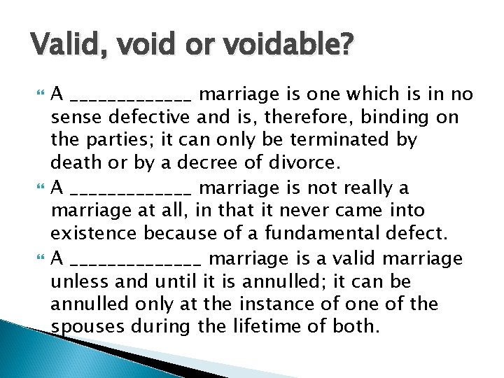 Valid, void or voidable? A _______ marriage is one which is in no sense