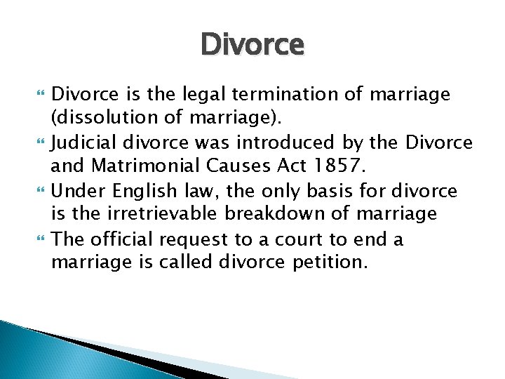 Divorce Divorce is the legal termination of marriage (dissolution of marriage). Judicial divorce was
