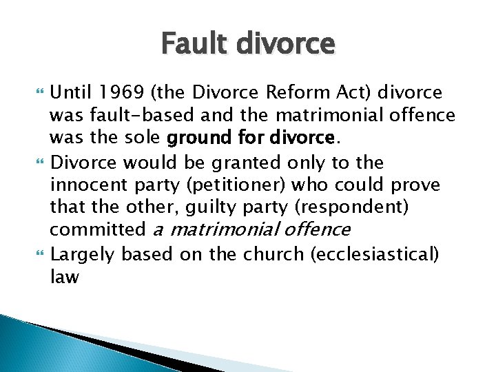 Fault divorce Until 1969 (the Divorce Reform Act) divorce was fault-based and the matrimonial