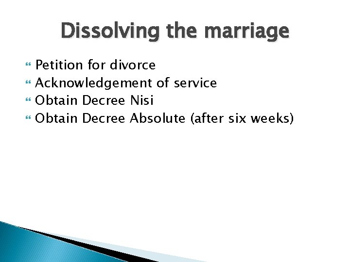 Dissolving the marriage Petition for divorce Acknowledgement of service Obtain Decree Nisi Obtain Decree