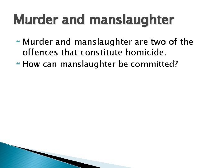 Murder and manslaughter are two of the offences that constitute homicide. How can manslaughter