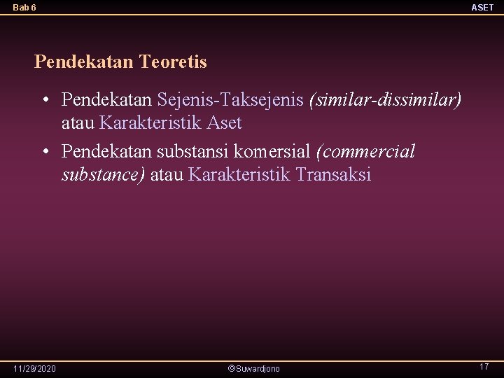 Bab 6 ASET Pendekatan Teoretis • Pendekatan Sejenis-Taksejenis (similar-dissimilar) atau Karakteristik Aset • Pendekatan