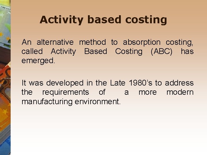 Activity based costing An alternative method to absorption costing, called Activity Based Costing (ABC)