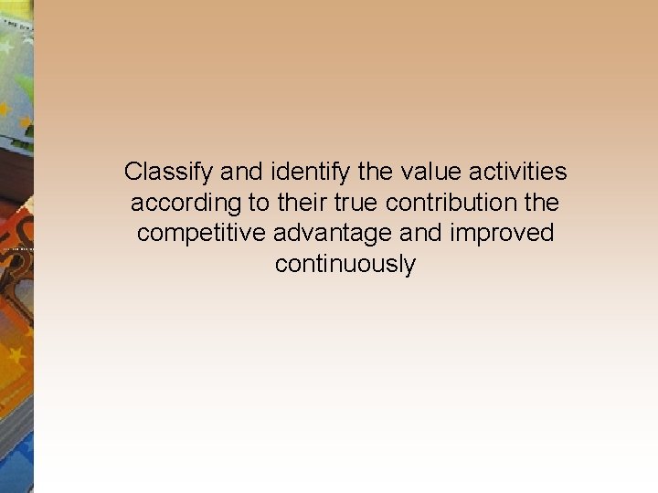  Classify and identify the value activities according to their true contribution the competitive