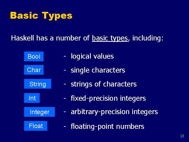 Basic Types Haskell has a number of basic types, including: Bool - logical values