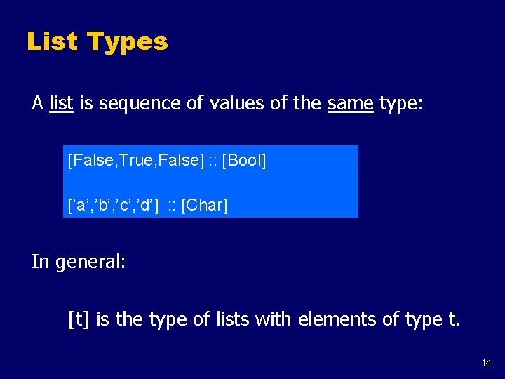List Types A list is sequence of values of the same type: [False, True,
