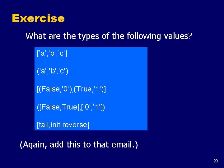Exercise What are the types of the following values? [’a’, ’b’, ’c’] (’a’, ’b’,