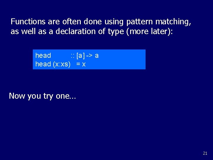Functions are often done using pattern matching, as well as a declaration of type