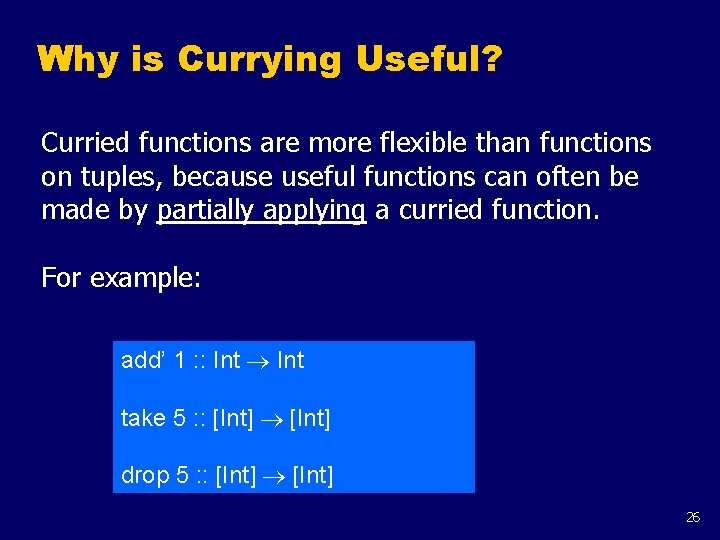Why is Currying Useful? Curried functions are more flexible than functions on tuples, because
